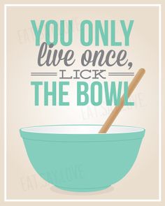 You Only Live Once- Lick the Bowl